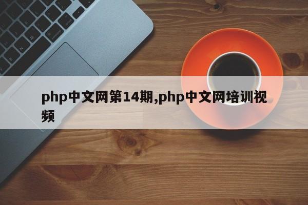 php中文网第14期,php中文网培训视频